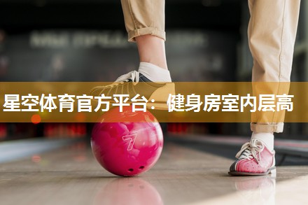 星空体育官方平台：健身房室内层高